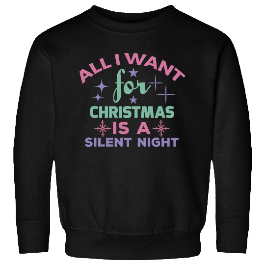 All I want for Christmas is a silent night Sweatshirts
