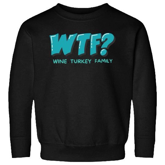 WTF Wine Turkey Family Funny Thanksgiving Sweatshirts