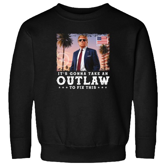 Trump Felon 2024 - It's Gonna Take an Outlaw To Sweatshirts