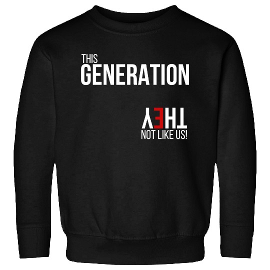 This generation, they not like us Sweatshirts