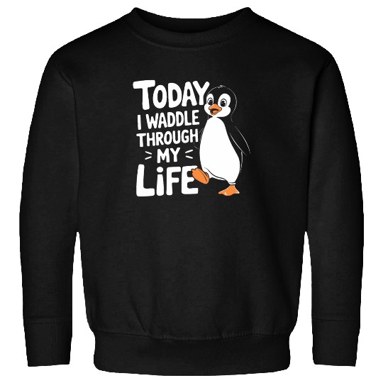 Today I Waddle Through My Life Penguin Fun Art Sweatshirts
