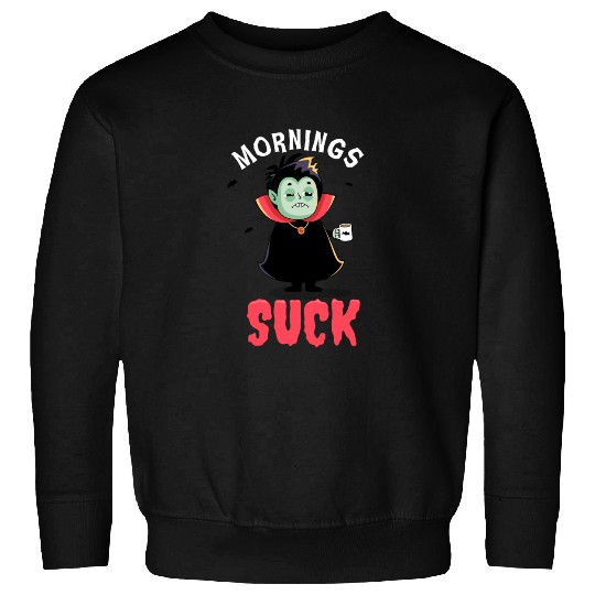 Mornings suck - Funny Dracula vampire Sweatshirts