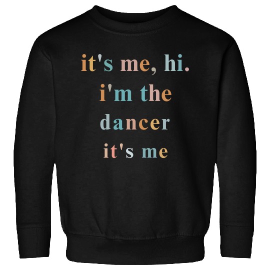 Hi it s me i m the dancer it s me ballet dance Sweatshirts