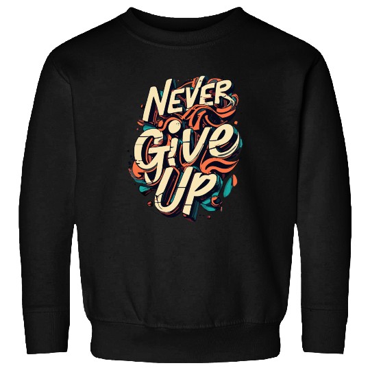 NEVER GIVE UP Sweatshirts