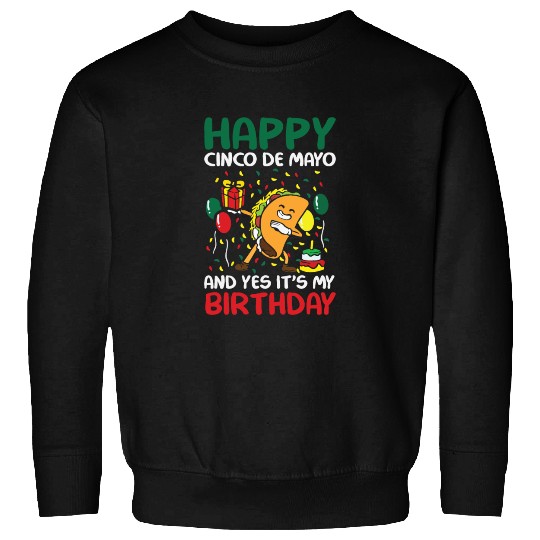 Happy Cinco De Mayo And Yes It s My Birthday Sweatshirts
