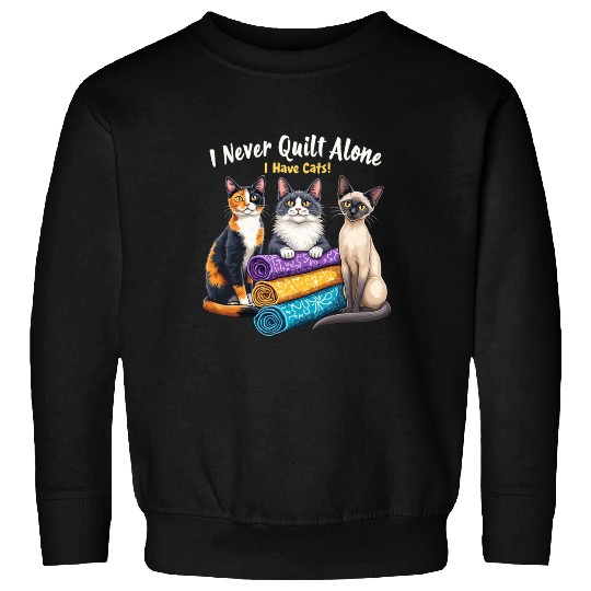 Quilting Cat Lover - I Never Quilt Alone Sweatshirts