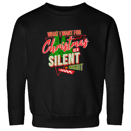 WHAT I WANT FOR CHRISTMAS IS A SILENT NIGHT Sweatshirts