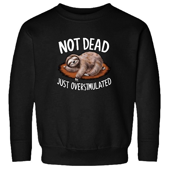 Funny sloth not dead just overstimulated Sweatshirts