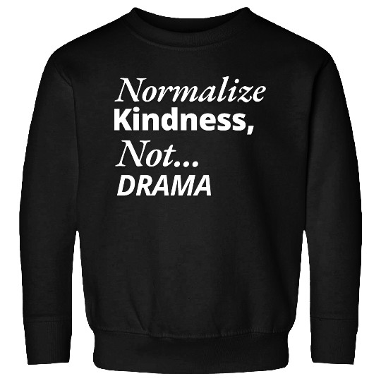 Normalize Kindness Not drama Sweatshirts