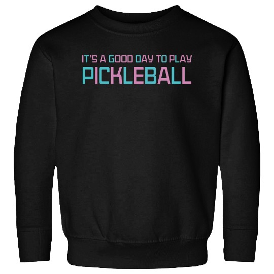 its a good day to play pickleball Sweatshirts