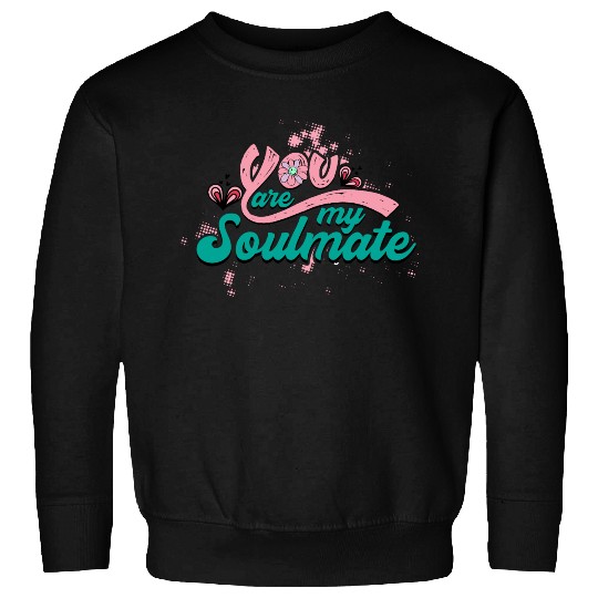 You Are My Soulmate Sweatshirts