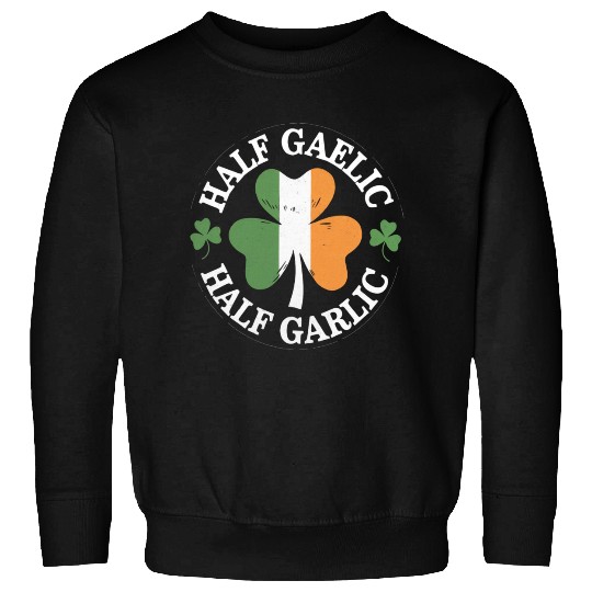 Half Gaelic Half Garlic Irish Italian St. Patrick Sweatshirts