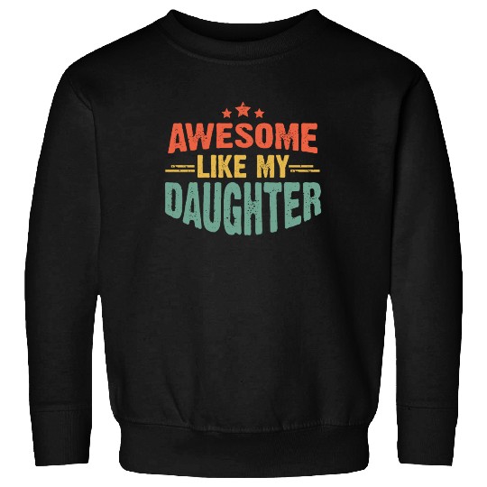 Awesome like my daughter for dad on father's day Sweatshirts