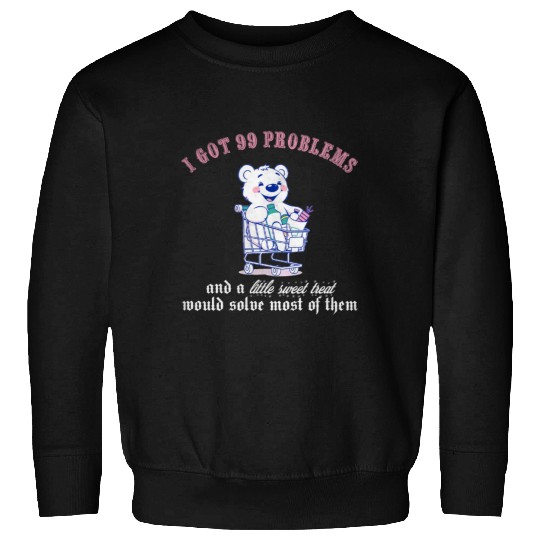 I got 99 problems and a little sweet treat would s Sweatshirts