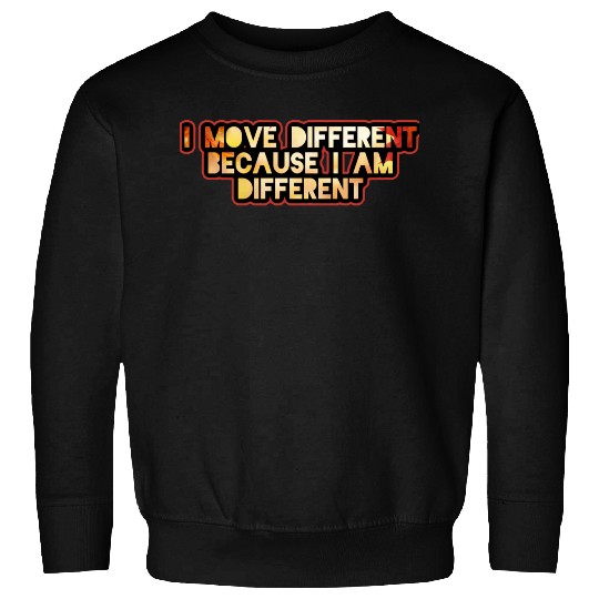 I move different because I am different Sweatshirts