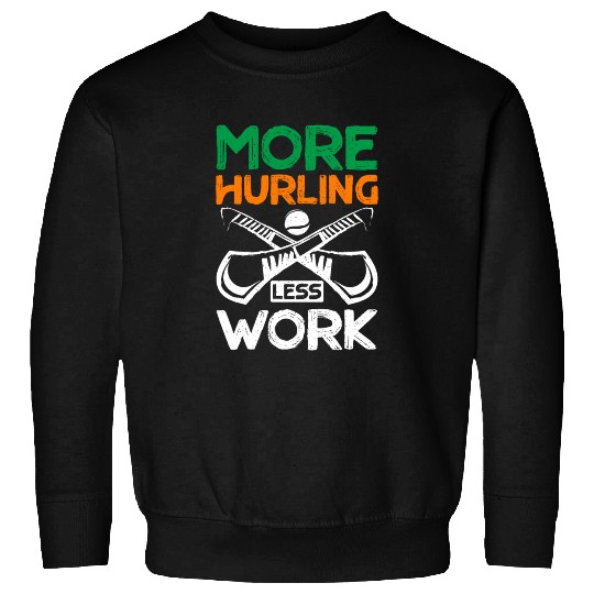 More Hurling Less Work Sweatshirts