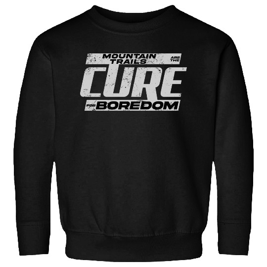 Mountain Trails Are The Cure For Boredom Sweatshirts