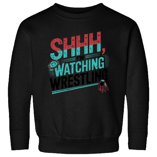 Shhh, I’m Watching Wrestling Design Sweatshirts
