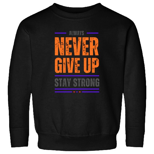 Always never give up stay strong Sweatshirts