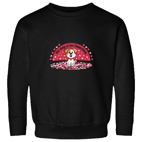 My Dog is My Valentine – Cute Dog Lover Sweatshirts