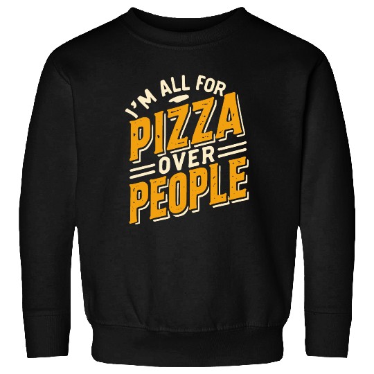 I'm All For Pizza Over People Sweatshirts