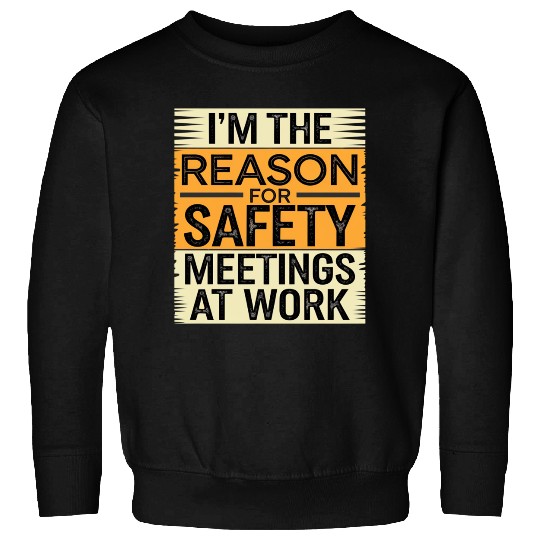I'm The Reason For Safety Meetings At Work 9 Sweatshirts