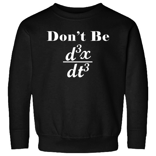 Dont Be Third Derivative Jerk Math Student Teacher Sweatshirts