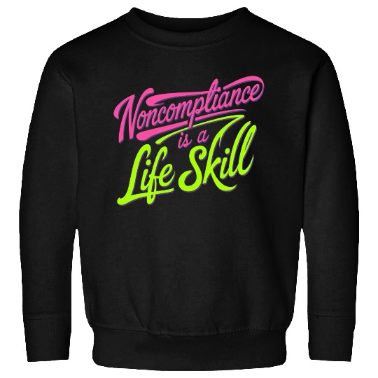 Noncompliance Is A Life Skill 8 Sweatshirts