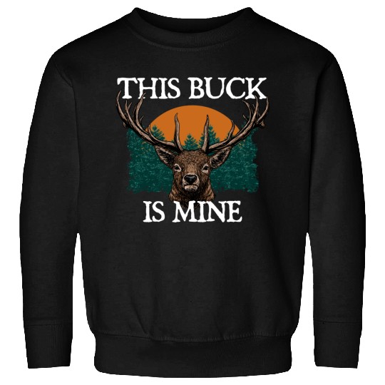 This Buck is Mine Hunting Deer Hunter Elk Wild Sweatshirts