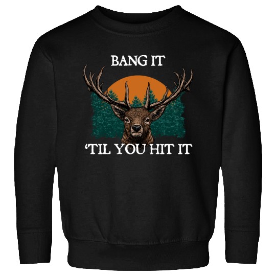 Bang It til You Hit It Deer Bowhunting Elk Sweatshirts