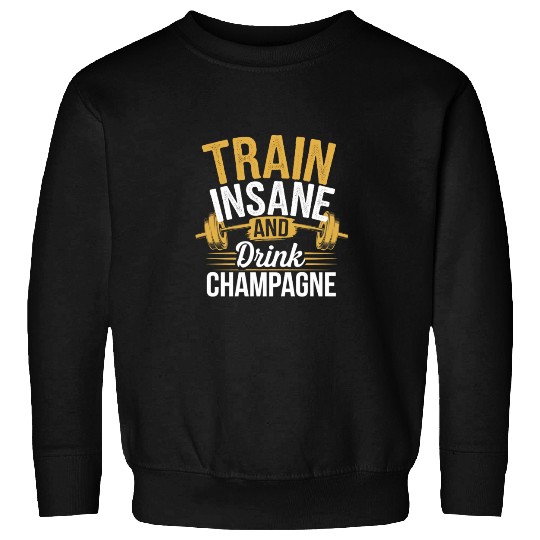 Train Insane And Drink Champagne 5 Sweatshirts