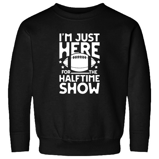I m just here for the halftime show football Sweatshirts