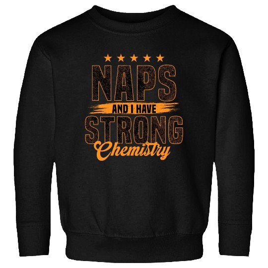 Naps and I Have Strong Chemistry Sweatshirts