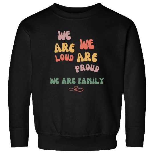 we are loud, we are proud, we are family Sweatshirts