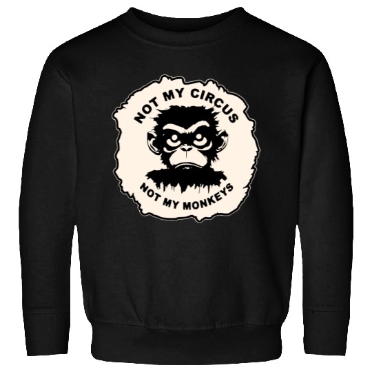 Not My Circus Not My Monkeys LIKE US ON FB # Sweatshirts