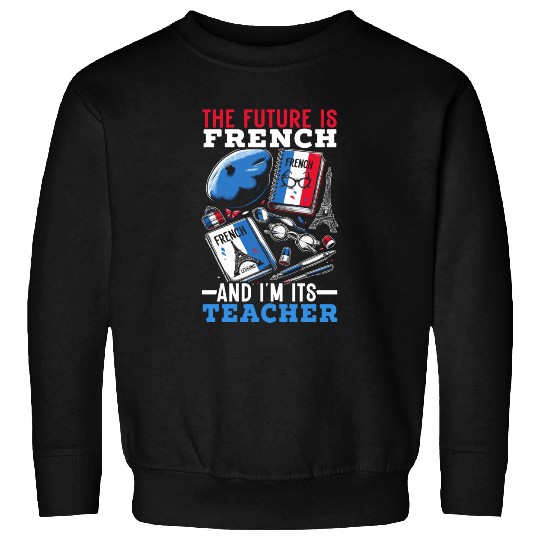 French Language Teacher Education France Teaching Sweatshirts