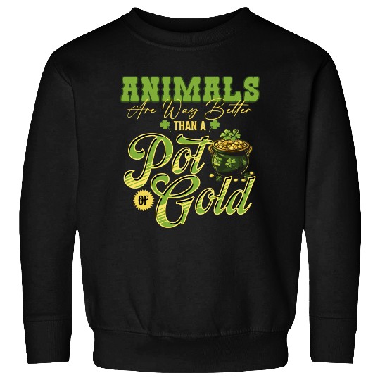 Animals Are Better Than a Pot of Gold St Patricks Sweatshirts