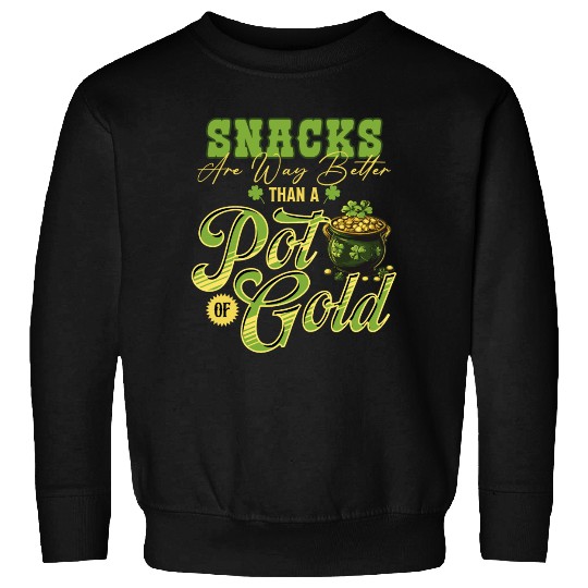Snacks Are Better Than A Pot Of Gold St Patricks Sweatshirts