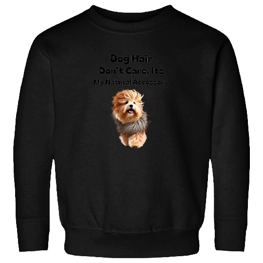 Dog Hair Don t Care, It's my Natural Accessory Sweatshirts
