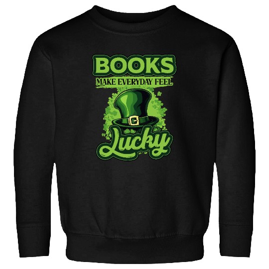 Books Make Everyday Feel Lucky St Patricks Day Sweatshirts