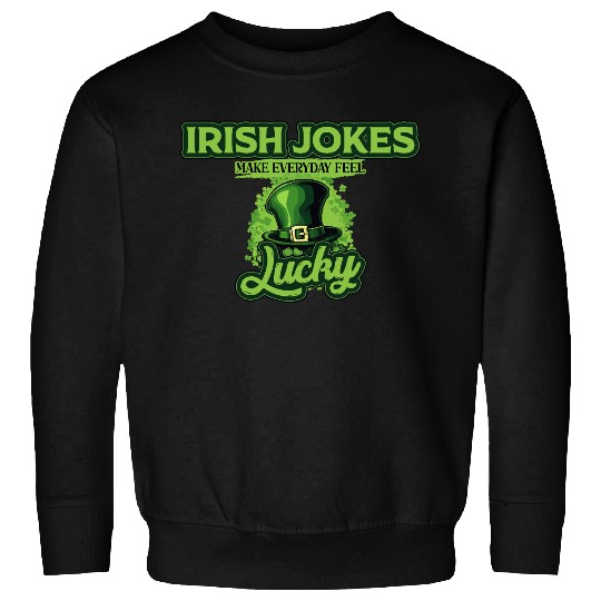 Irish Jokes Make Everyday Feel Lucky St Patricks Sweatshirts