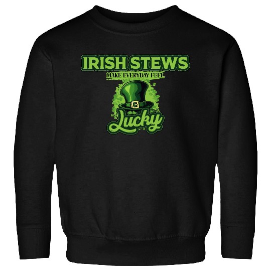 Irish Stews Make Everyday Feel Lucky St Patricks Sweatshirts