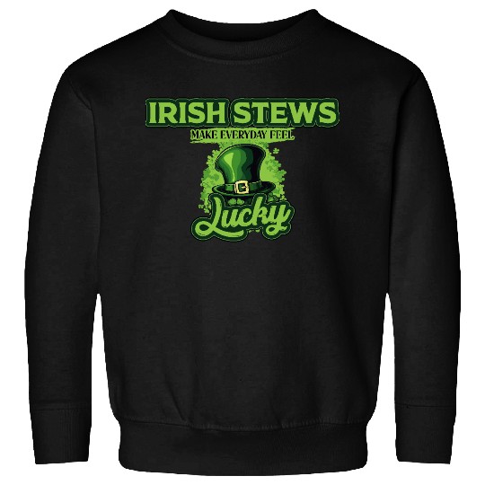 Irish Stews Make Everyday Feel Lucky St Patricks Sweatshirts