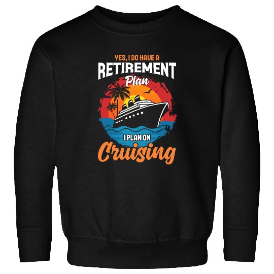 Retirement Plan: Cruising - Living the Dream at Se Sweatshirts