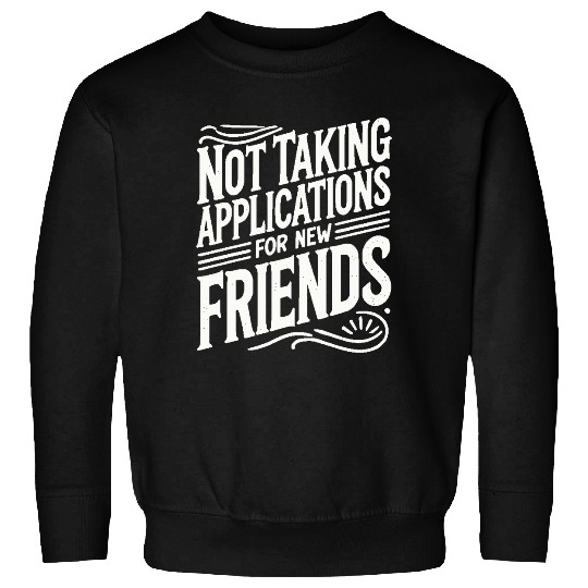 Not Taking Applications for New Friends Sweatshirts