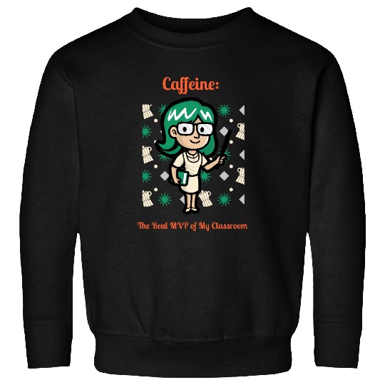 Caffeine: The Real MVP of My Classroom Sweatshirts