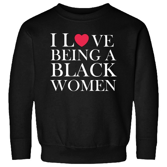 i love being a black woman Sweatshirts
