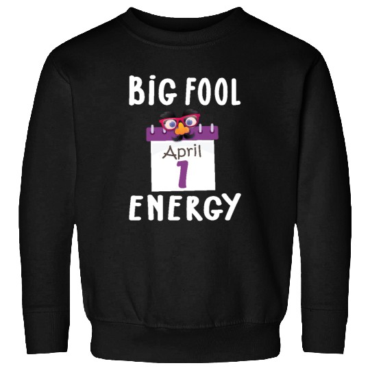 Big Fool Energy Funny April Fools Day Joke April 1 Sweatshirts