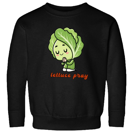 Lettuce pray not Let us pray Sweatshirts