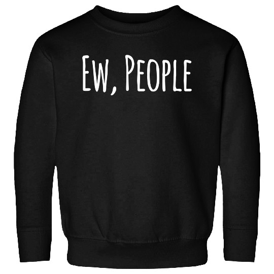 Funny Ew People Sweatshirts